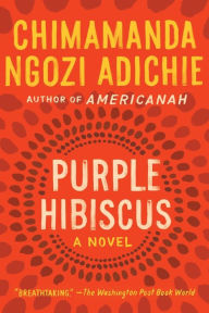 Title: Purple Hibiscus, Author: Chimamanda Ngozi Adichie