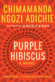 Title: Purple Hibiscus, Author: Chimamanda Ngozi Adichie