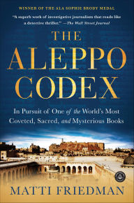 Title: The Aleppo Codex: In Pursuit of One of the World's Most Coveted, Sacred, and Mysterious Books, Author: Matti Friedman