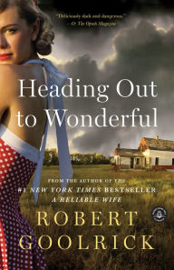 Title: Heading Out to Wonderful, Author: Robert Goolrick