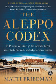 Title: The Aleppo Codex: A True Story of Obsession, Faith, and the Pursuit of an Ancient Bible, Author: Matti Friedman