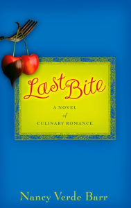 Title: Last Bite: A Novel of Culinary Romance, Author: Nancy Verde Barr