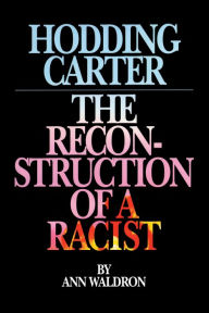 Title: Hodding Carter: The Reconstruction of a Racist, Author: Ann Waldron