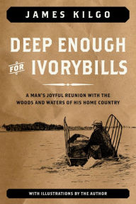 Title: Deep Enough for Ivorybills, Author: James Kilgo
