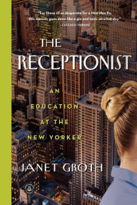 Title: The Receptionist: An Education at The New Yorker, Author: Janet Groth