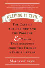 Keeping It Civil: The Case of the Pre-nup and the Porsche & Other True Accounts from the Files of a Family Lawyer