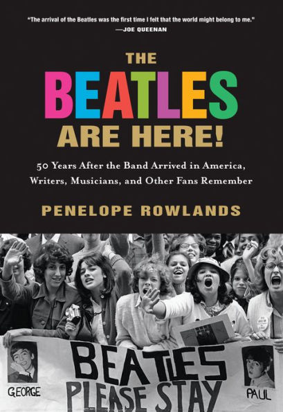 The Beatles Are Here!: 50 Years after the Band Arrived in America, Writers, Musicians & Other Fans Remember