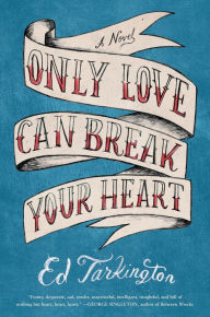 Title: Only Love Can Break Your Heart, Author: Ed Tarkington