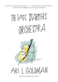Title: Late Starters Orchestra, Author: Ari L. Goldman
