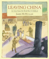 Title: Leaving China: An Artist Paints His World War II Childhood, Author: James McMullan