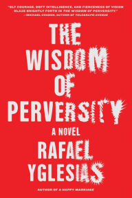 Title: The Wisdom of Perversity, Author: Rafael Yglesias