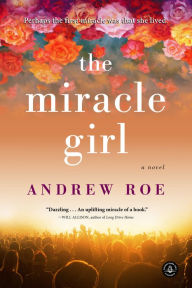 Title: The Miracle Girl: A Novel, Author: Andrew Roe