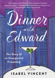 Title: Dinner with Edward: A Story of an Unexpected Friendship, Author: Isabel Vincent