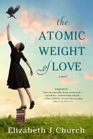 Title: The Atomic Weight of Love: A Novel, Author: Elizabeth J. Church