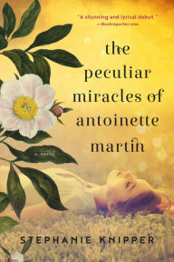 The Peculiar Miracles Of Antoinette Martin A Novel By