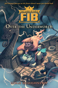 Title: Over the Underworld (The Unbelievable FIB Series #2), Author: Adam Shaughnessy