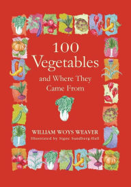 Title: 100 Vegetables and Where They Came From, Author: William Woys Weaver