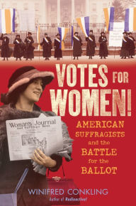 Title: Votes for Women!: American Suffragists and the Battle for the Ballot, Author: Winifred Conkling
