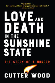 Title: Love and Death in the Sunshine State: The Story of a Murder, Author: Cutter Wood