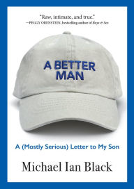 Title: A Better Man: A (Mostly Serious) Letter to My Son, Author: Michael Ian Black