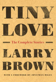 Title: Tiny Love: The Complete Stories, Author: Larry Brown