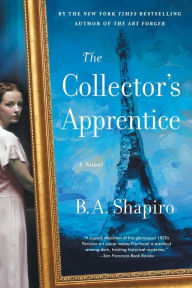 Title: The Collector's Apprentice: A Novel, Author: B. A. Shapiro