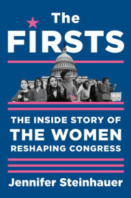 Title: The Firsts: The Inside Story of the Women Reshaping Congress, Author: Jennifer Steinhauer