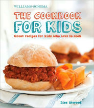 Title: The Cookbook for Kids (Williams-Sonoma): Great Recipes for Kids Who Love to Cook, Author: Lisa Atwood
