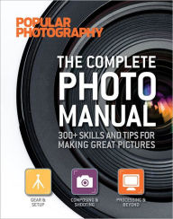 Title: The Complete Photo Manual (Popular Photography): 300+ Skills and Tips for Making Great Pictures, Author: Editors of Popular Photography Magazine