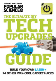 Title: The Ultimate DIY Tech Upgrades Guide: Build Your Own Laser + 74 Other Way-Cool Gadget Hacks, Author: Doug Cantor