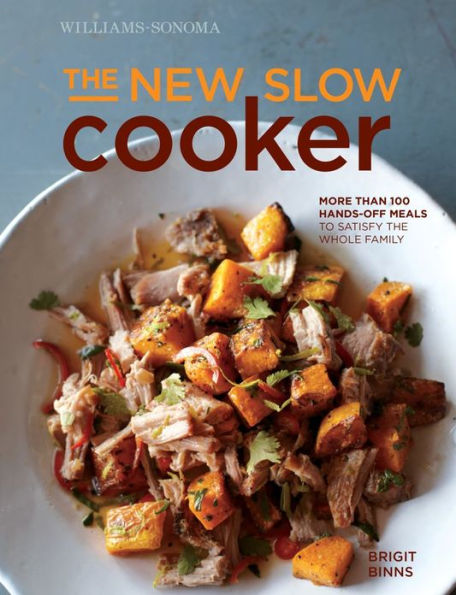 the New Slow Cooker rev. (Williams-Sonoma): More than 100 Hands-off Meals to Satisfy Whole Family