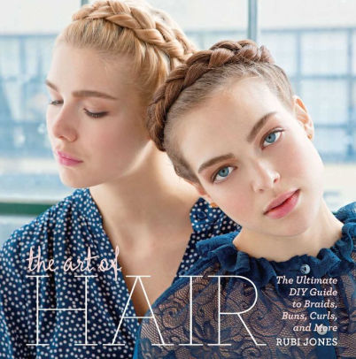 The Art Of Hair The Ultimate Diy Guide To Braids Buns Curls