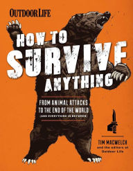 Title: How to Survive Anything: From Animal Attacks to the End of the World (and everything in between), Author: Tim MacWelch