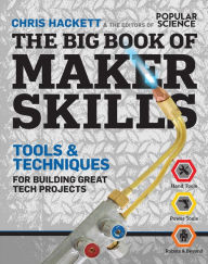 Title: The Big Book of Maker Skills (Popular Science): 334 Tools & Techniques for Building Great Tech Projects, Author: Chris Hackett