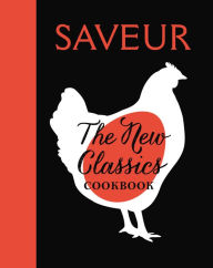 Title: SAVEUR: The New Classics Cookbook: 1,000 Recipes + Expert Advice, Tips, and Tales, Author: The Editors of Saveur Magazine