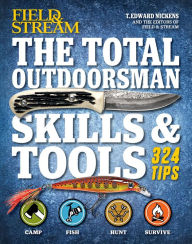 Title: Field & Stream: The Total Outdoorsman Skills & Tools: 324 Essential Tips & Tricks, Author: T. Edward Nickens