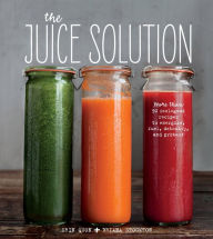 Title: The Juice Solution: More Than 90 Feel-Good Recipes to Energize, Fuel, Detoxify, and Protect, Author: Erin Quon