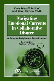 Title: Navigating Emotional Currents in Collaborative Divorce: A Guide to Enlightened Team Practice, Author: Scharff