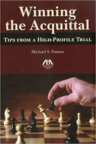 Title: Winning the Acquittal: Tips from a High-Profile Trial, Author: Michael S. Pasano