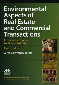 Title: Environmental Aspects of Real Estate and Commercial Transactions: From Brownfields to Green Buildings / Edition 4, Author: James B. Witkin