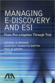 Title: Managing E-Discovery and ESI: From Pre-Litigation to Trial, Author: Michael D. Berman