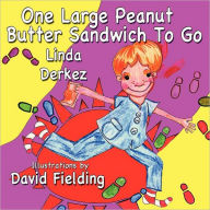 Title: One Large Peanut Butter Sandwich to Go, Author: Linda Derkez