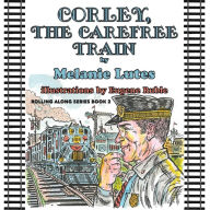 Title: Corley the Carefree Train, Author: Melanie Lutes