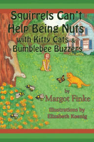 Title: Squirrels Can't Help Being Nuts with Kitty Cats & Bumblebee Buzzers, Author: Margot Finke