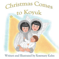 Title: Christmas Comes to Koyuk, Author: Rosemary Kuhn