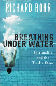 Title: Breathing Under Water: Spirituality and the Twelve Steps, Author: Richard Rohr