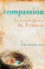 Title: Compassion: Living in the Spirit of St. Francis, Author: Ilia Delio O.S.F.