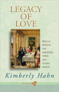 Title: Legacy of Love: Biblical Wisdom for Parenting Teens and Young Adults, Author: Kimberly Hahn