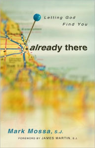 Title: Already There: Letting God Find You, Author: Mark Mossa