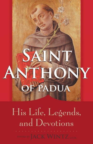 St. Anthony of Padua: His Life, Legends, and Devotions